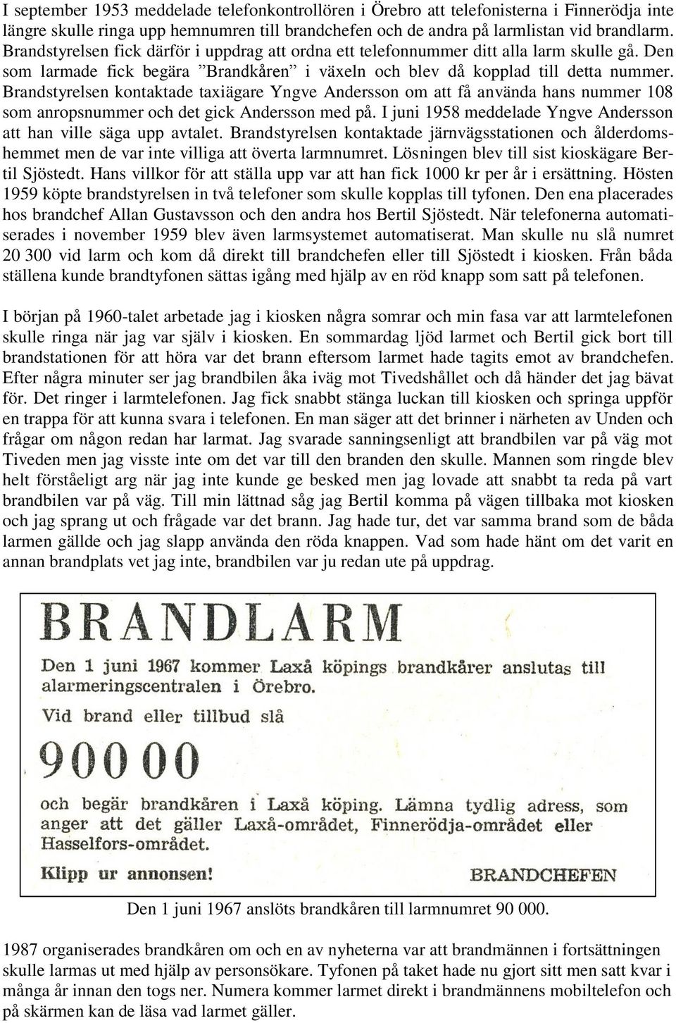 Brandstyrelsen kontaktade taxiägare Yngve Andersson om att få använda hans nummer 108 som anropsnummer och det gick Andersson med på.