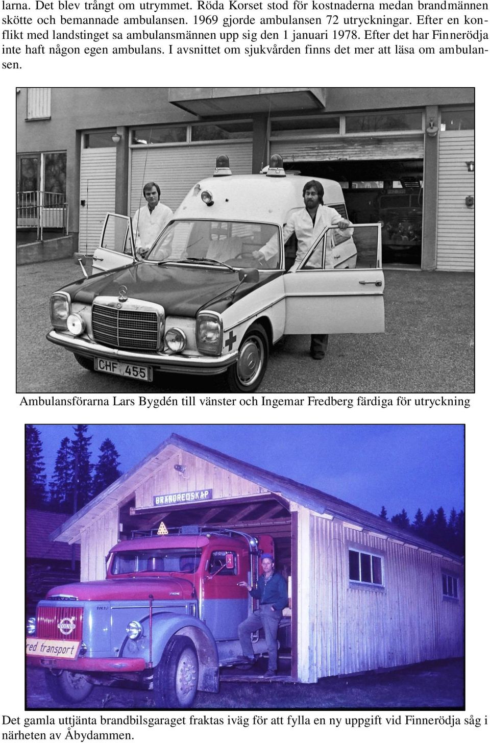 Efter det har Finnerödja inte haft någon egen ambulans. I avsnittet om sjukvården finns det mer att läsa om ambulansen.