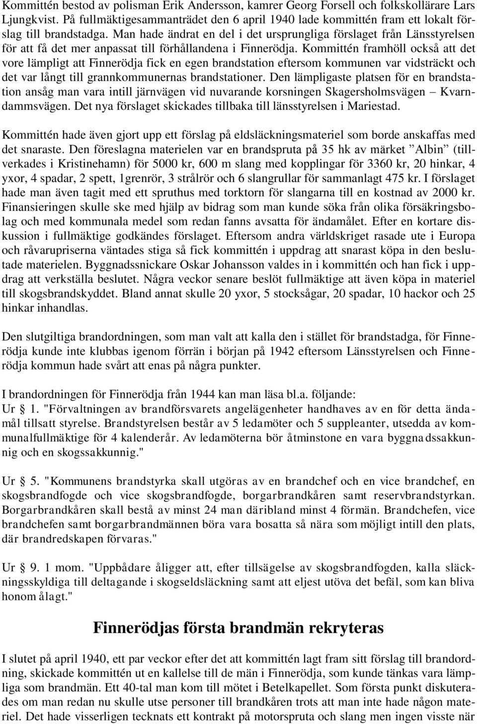 Man hade ändrat en del i det ursprungliga förslaget från Länsstyrelsen för att få det mer anpassat till förhållandena i Finnerödja.