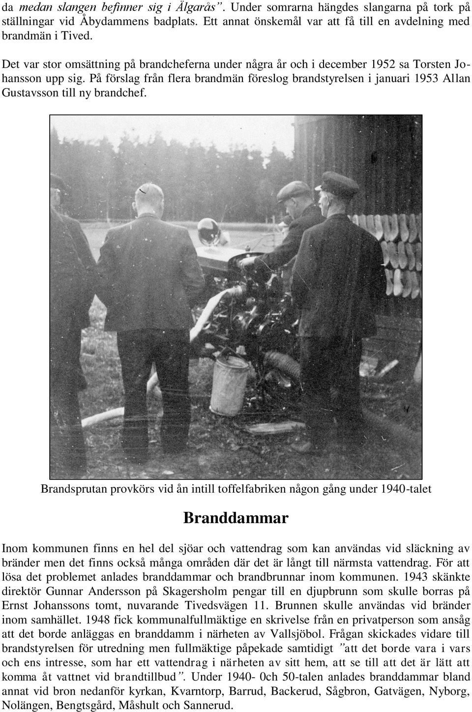 På förslag från flera brandmän föreslog brandstyrelsen i januari 1953 Allan Gustavsson till ny brandchef.