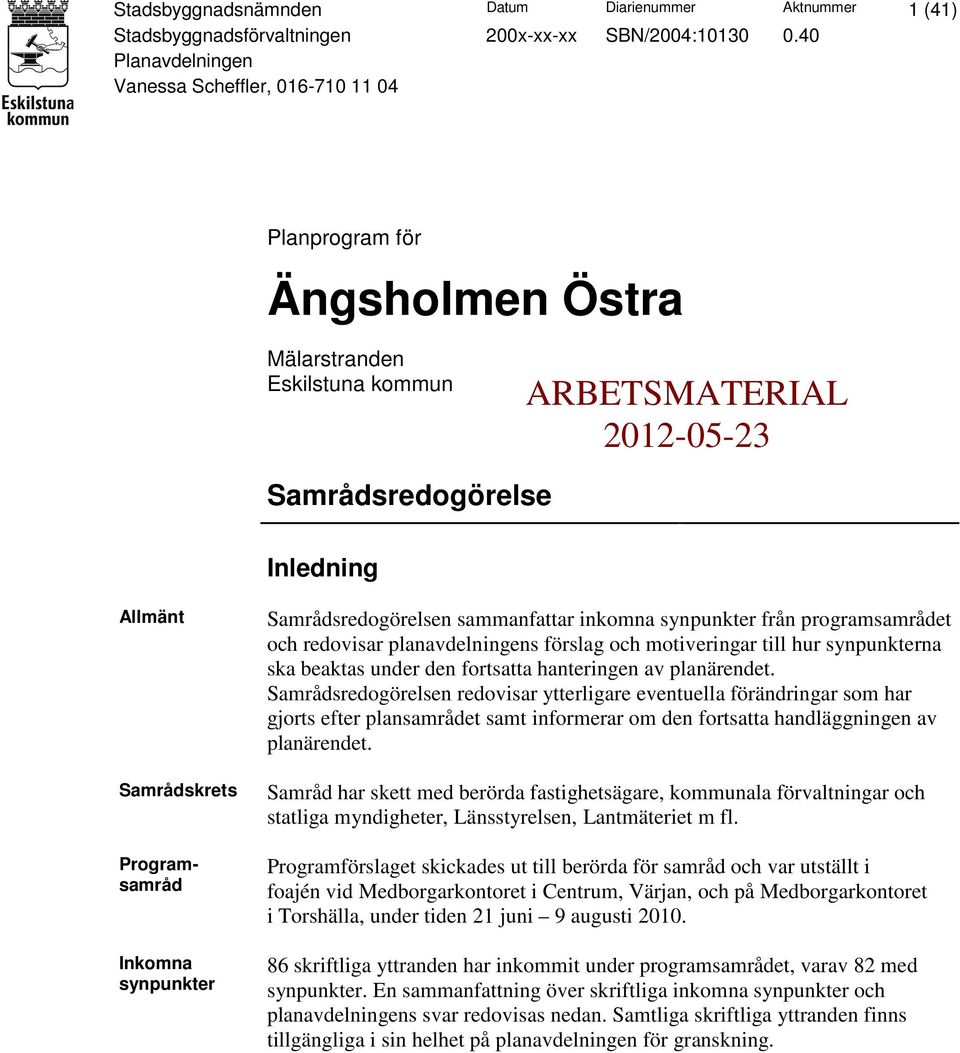 Programsamråd Inkomna synpunkter Samrådsredogörelsen sammanfattar inkomna synpunkter från programsamrådet och redovisar planavdelningens förslag och motiveringar till hur synpunkterna ska beaktas