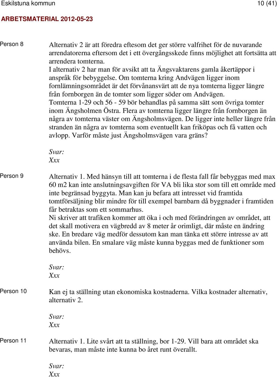 Om tomterna kring Andvägen ligger inom fornlämningsområdet är det förvånansvärt att de nya tomterna ligger längre från fornborgen än de tomter som ligger söder om Andvägen.