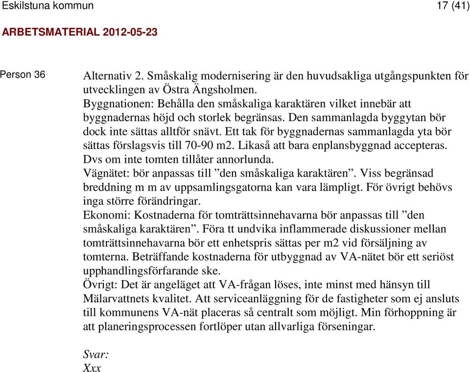 Ett tak för byggnadernas sammanlagda yta bör sättas förslagsvis till 70-90 m2. Likaså att bara enplansbyggnad accepteras. Dvs om inte tomten tillåter annorlunda.