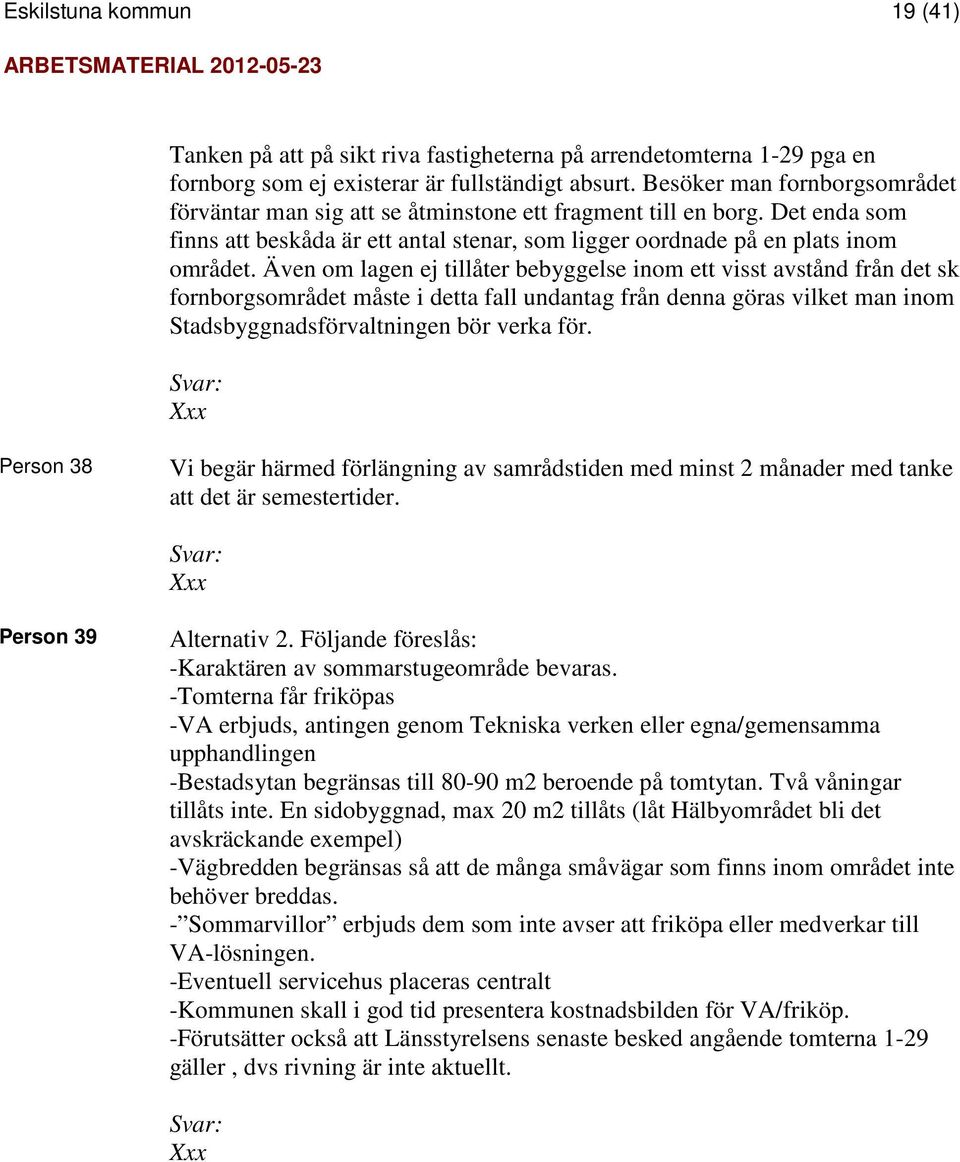 Även om lagen ej tillåter bebyggelse inom ett visst avstånd från det sk fornborgsområdet måste i detta fall undantag från denna göras vilket man inom Stadsbyggnadsförvaltningen bör verka för.