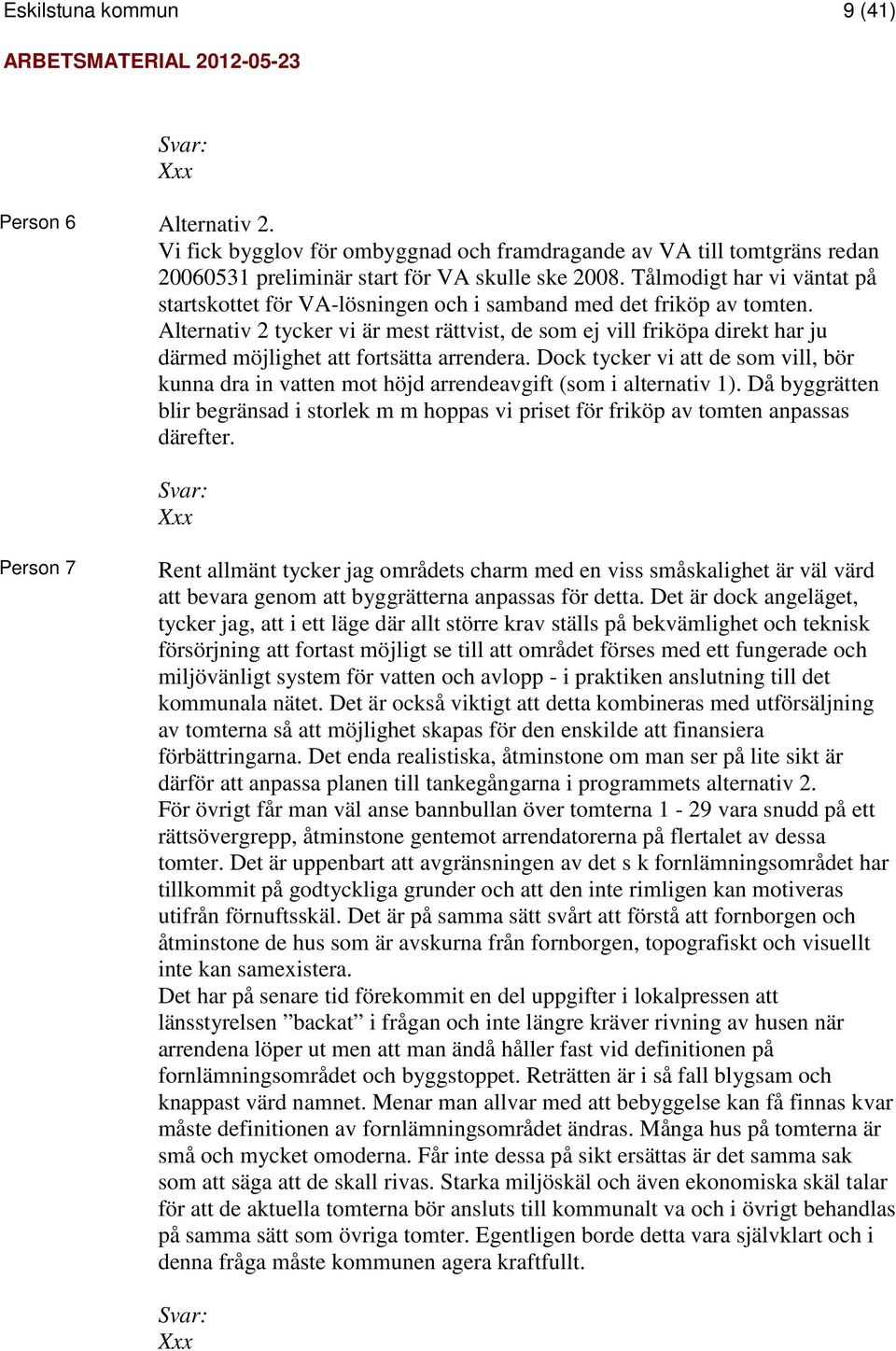 Alternativ 2 tycker vi är mest rättvist, de som ej vill friköpa direkt har ju därmed möjlighet att fortsätta arrendera.