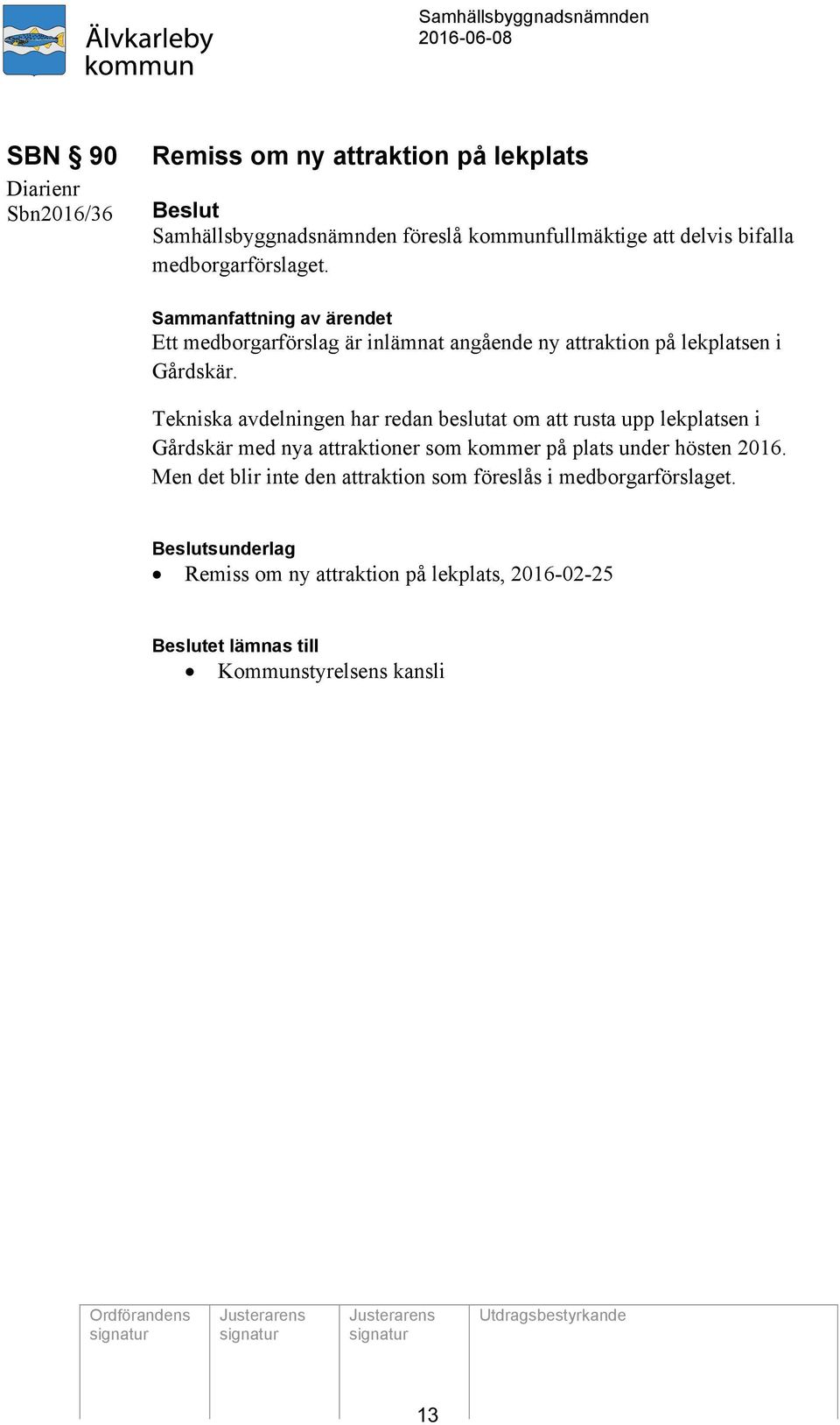 Tekniska avdelningen har redan beslutat om att rusta upp lekplatsen i Gårdskär med nya attraktioner som kommer på plats under hösten 2016.