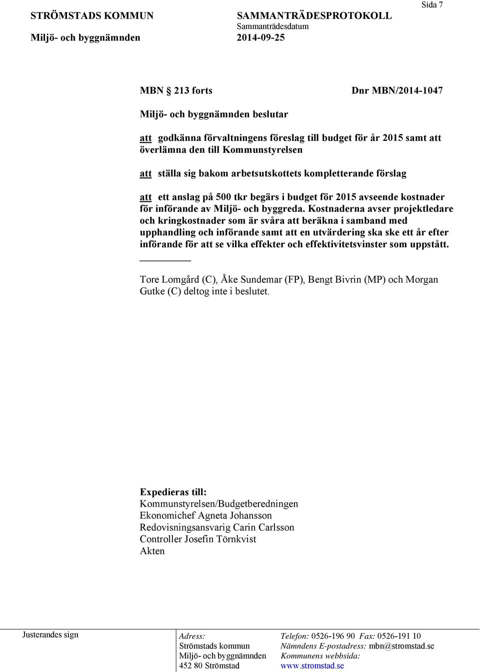 Kostnaderna avser projektledare och kringkostnader som är svåra att beräkna i samband med upphandling och införande samt att en utvärdering ska ske ett år efter införande för att se vilka effekter