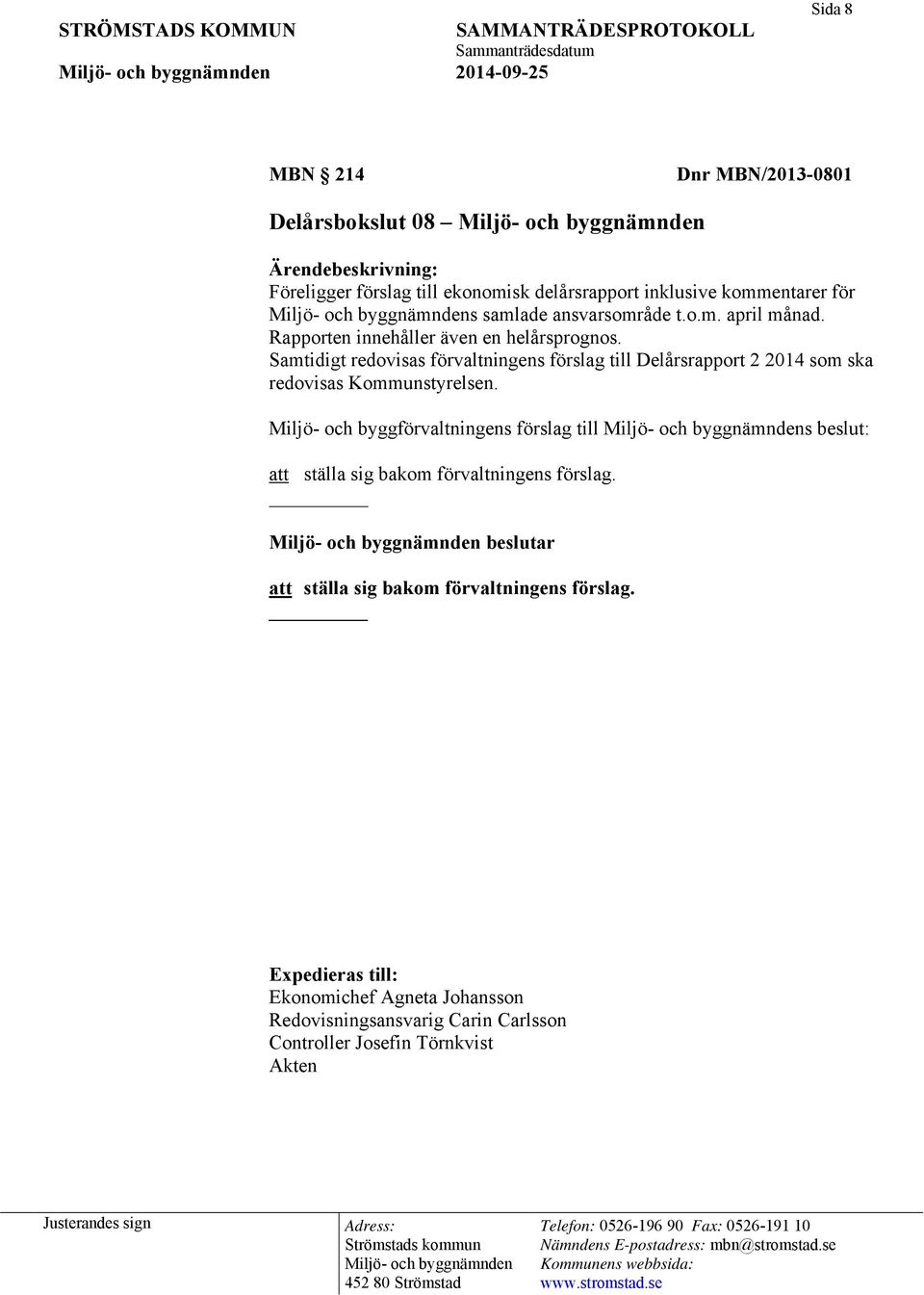 Samtidigt redovisas förvaltningens förslag till Delårsrapport 2 2014 som ska redovisas Kommunstyrelsen.