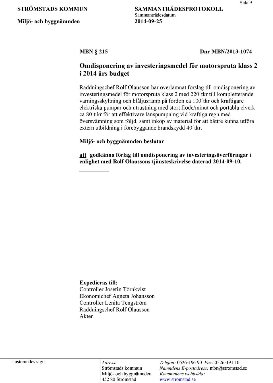 och portabla elverk ca 80 t kr för att effektivare länspumpning vid kraftiga regn med översvämning som följd, samt inköp av material för att bättre kunna utföra extern utbildning i förebyggande