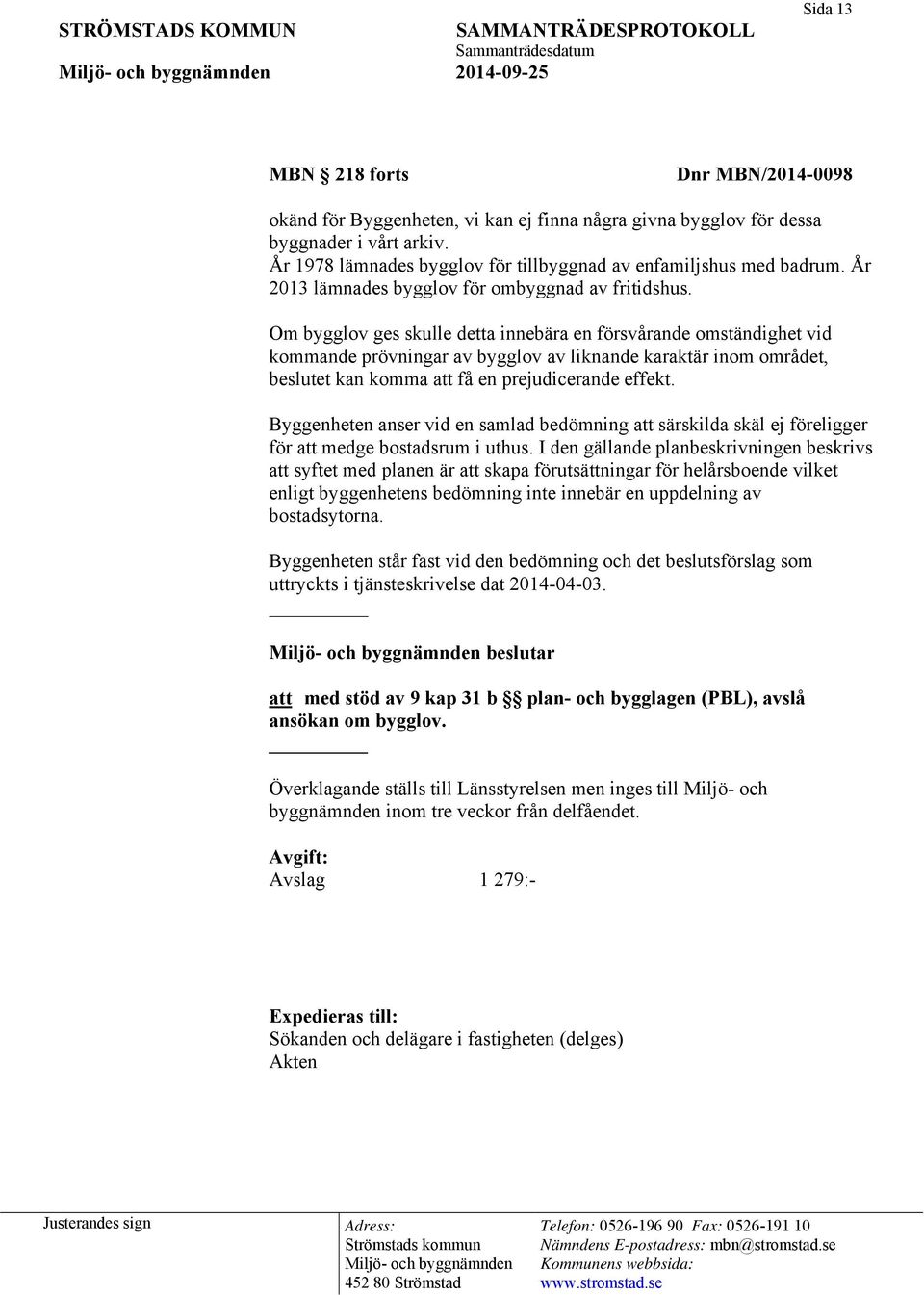 Om bygglov ges skulle detta innebära en försvårande omständighet vid kommande prövningar av bygglov av liknande karaktär inom området, beslutet kan komma att få en prejudicerande effekt.