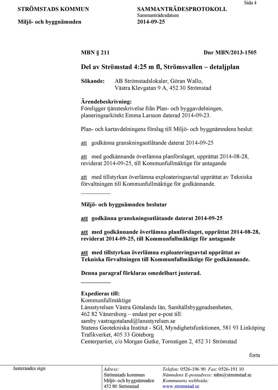 Plan- och kartavdelningens förslag till s beslut: att godkänna granskningsutlåtande daterat 2014-09-25 att med godkännande överlämna planförslaget, upprättat 2014-08-28, reviderat 2014-09-25, till