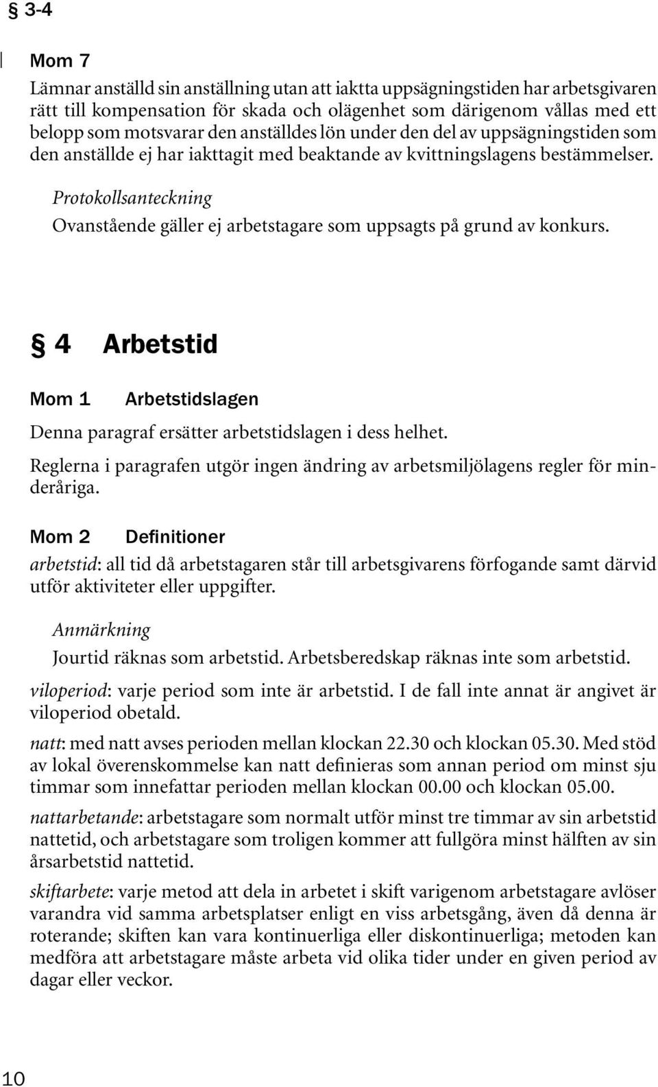 Protokollsanteckning Ovanstående gäller ej arbetstagare som uppsagts på grund av konkurs. 4 Arbetstid Mom 1 Arbetstidslagen Denna paragraf ersätter arbetstidslagen i dess helhet.