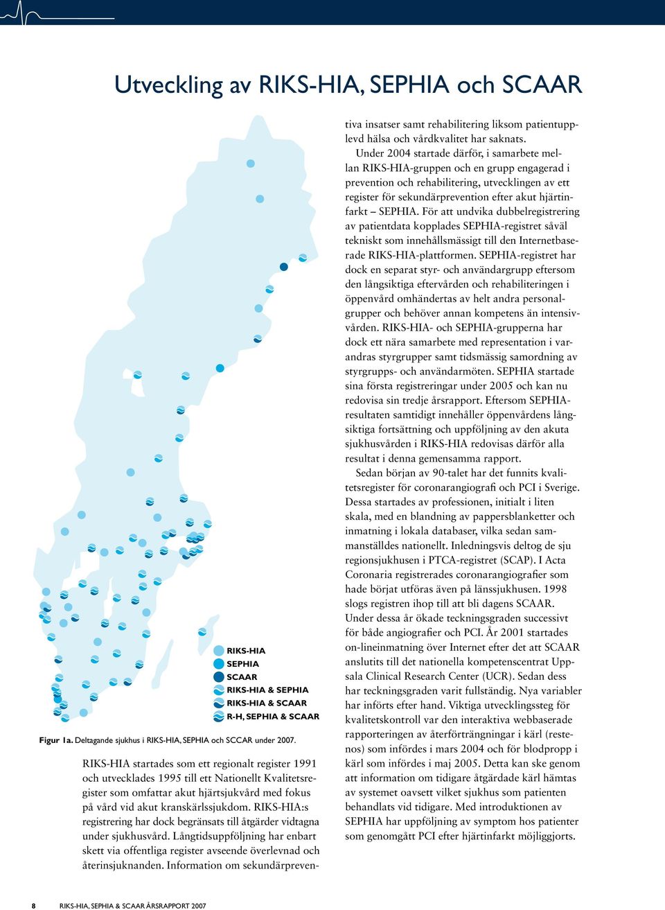 RIKS-HIA:s registrering har dock begränsats till åtgärder vidtagna under sjukhusvård. Långtidsuppföljning har enbart skett via offentliga register avseende överlevnad och återinsjuknanden.