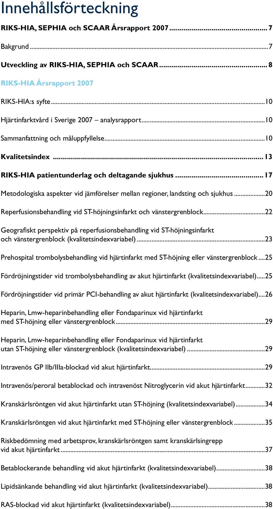 ..17 Metodologiska aspekter vid jämförelser mellan regioner, landsting och sjukhus...2 Reperfusionsbehandling vid ST-höjningsinfarkt och vänstergrenblock.