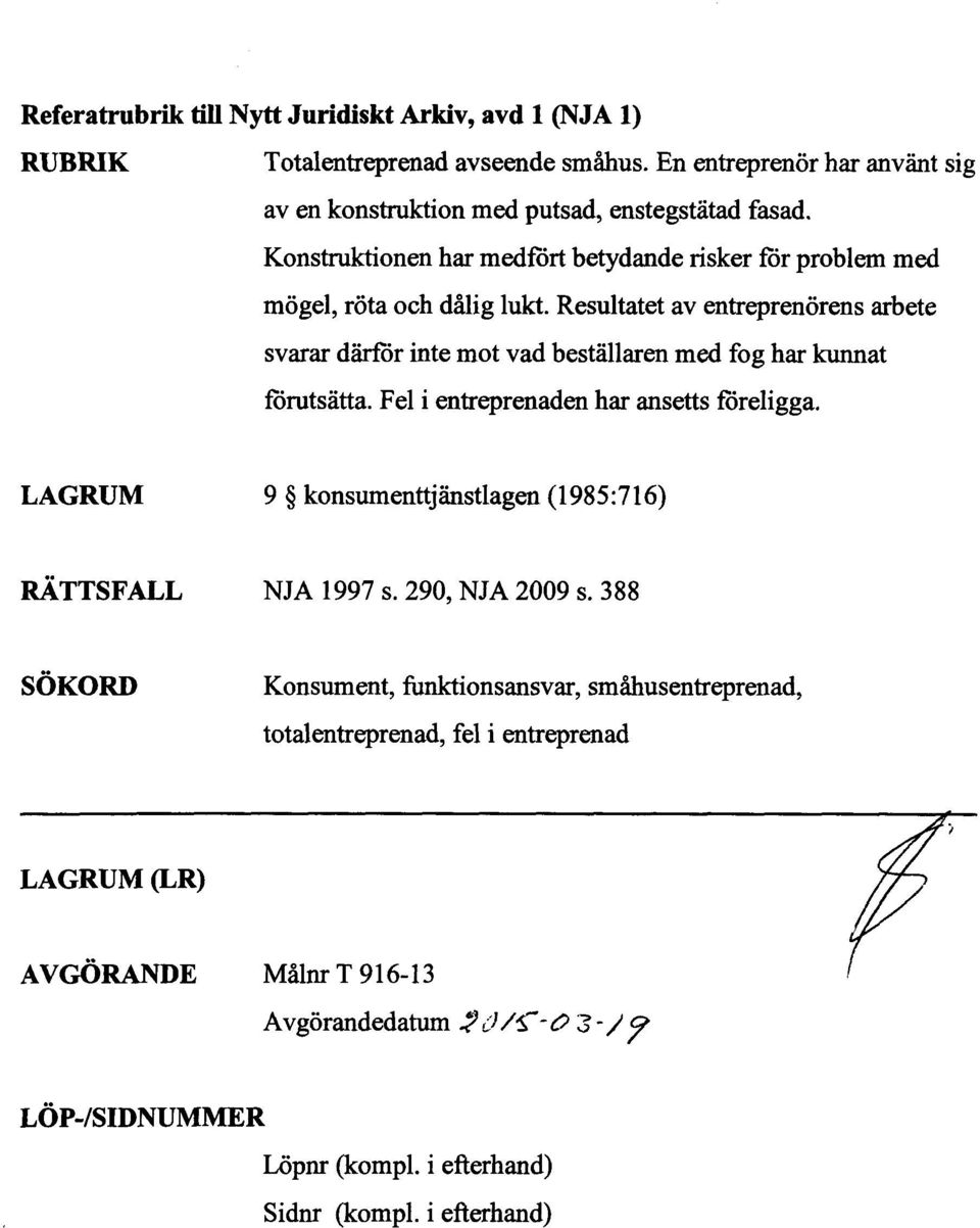 Resultatet av entreprenörens arbete svarar därför inte mot vad beställaren med fog har kunnat förutsätta. Fel i entreprenaden har ansetts föreligga.