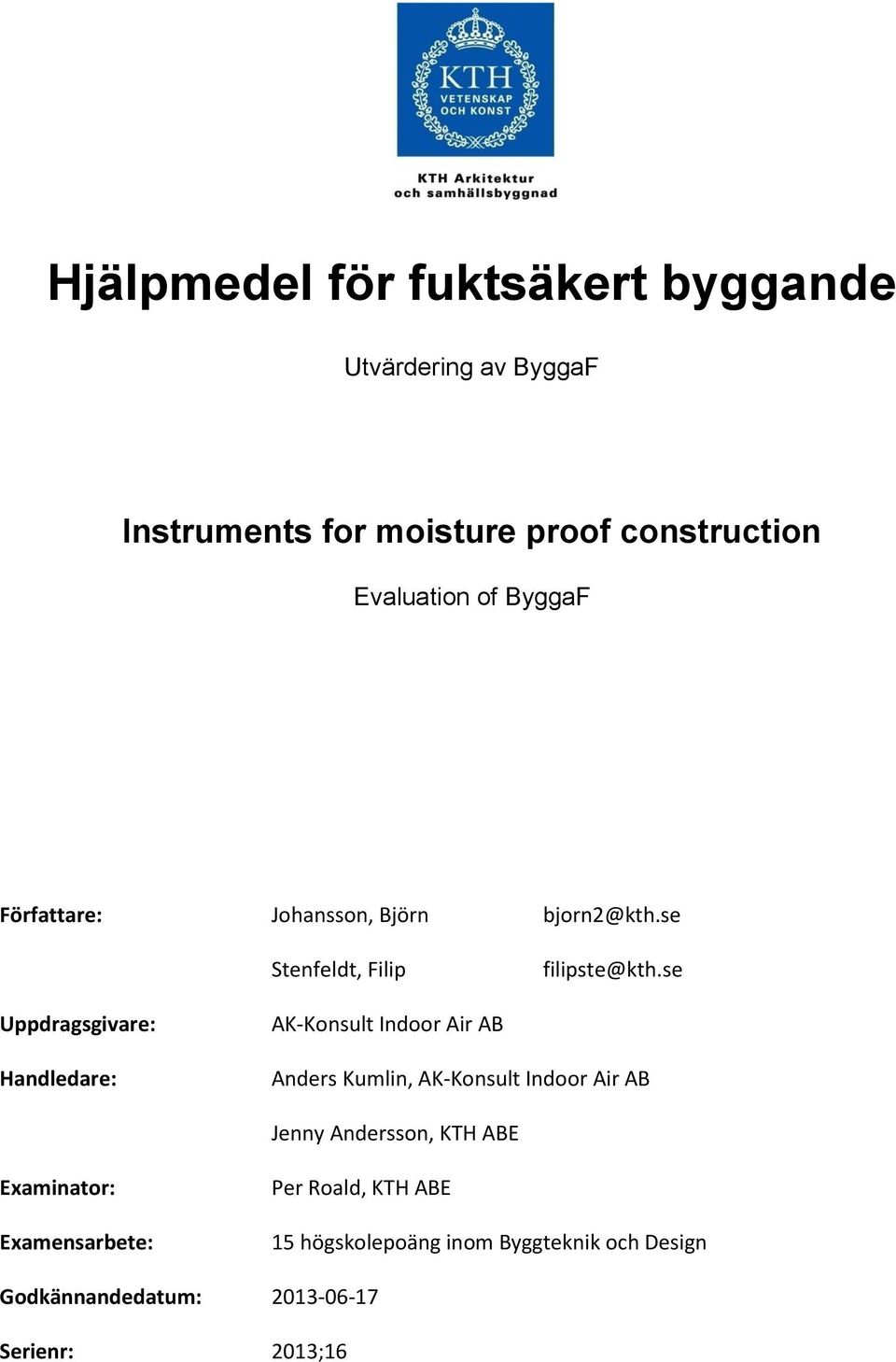 se Uppdragsgivare: Handledare: AK-Konsult Indoor Air AB Anders Kumlin, AK-Konsult Indoor Air AB Jenny Andersson,