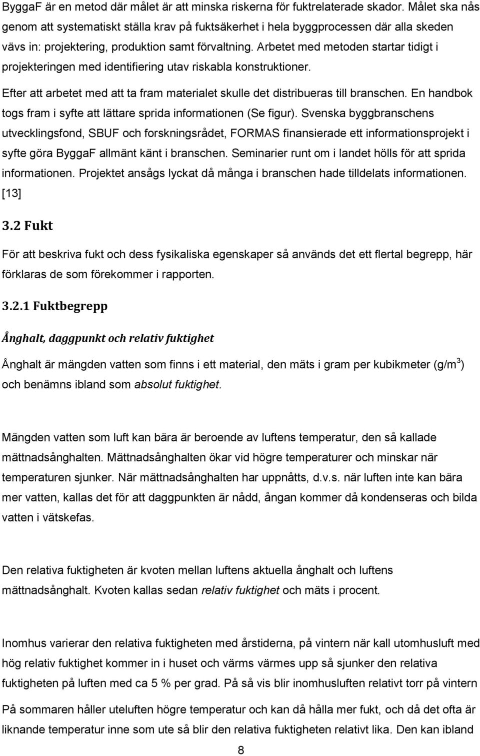 Arbetet med metoden startar tidigt i projekteringen med identifiering utav riskabla konstruktioner. Efter att arbetet med att ta fram materialet skulle det distribueras till branschen.