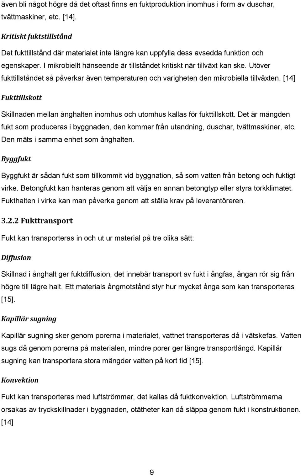 Utöver fukttillståndet så påverkar även temperaturen och varigheten den mikrobiella tillväxten. [14] Fukttillskott Skillnaden mellan ånghalten inomhus och utomhus kallas för fukttillskott.