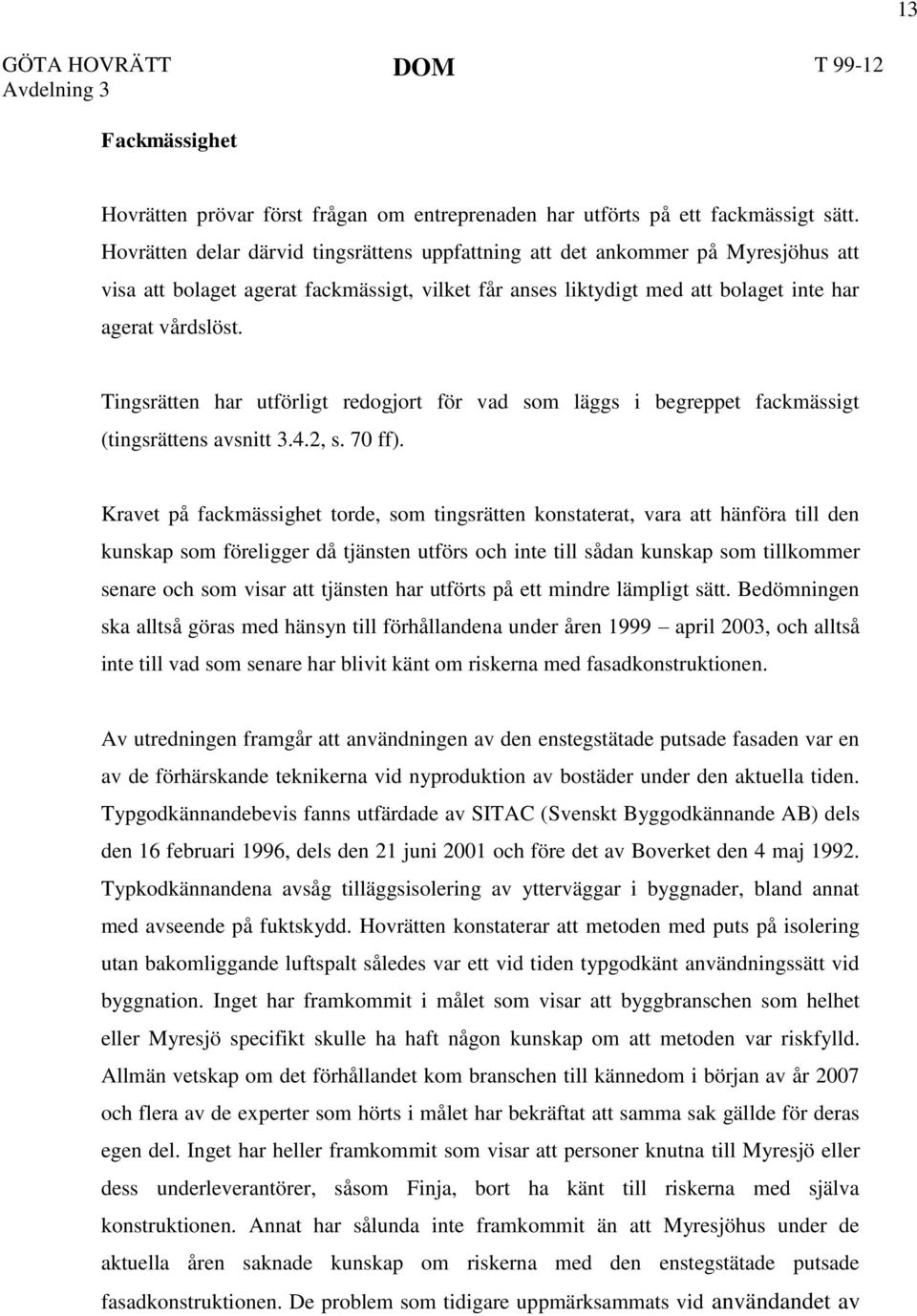 Tingsrätten har utförligt redogjort för vad som läggs i begreppet fackmässigt (tingsrättens avsnitt 3.4.2, s. 70 ff).