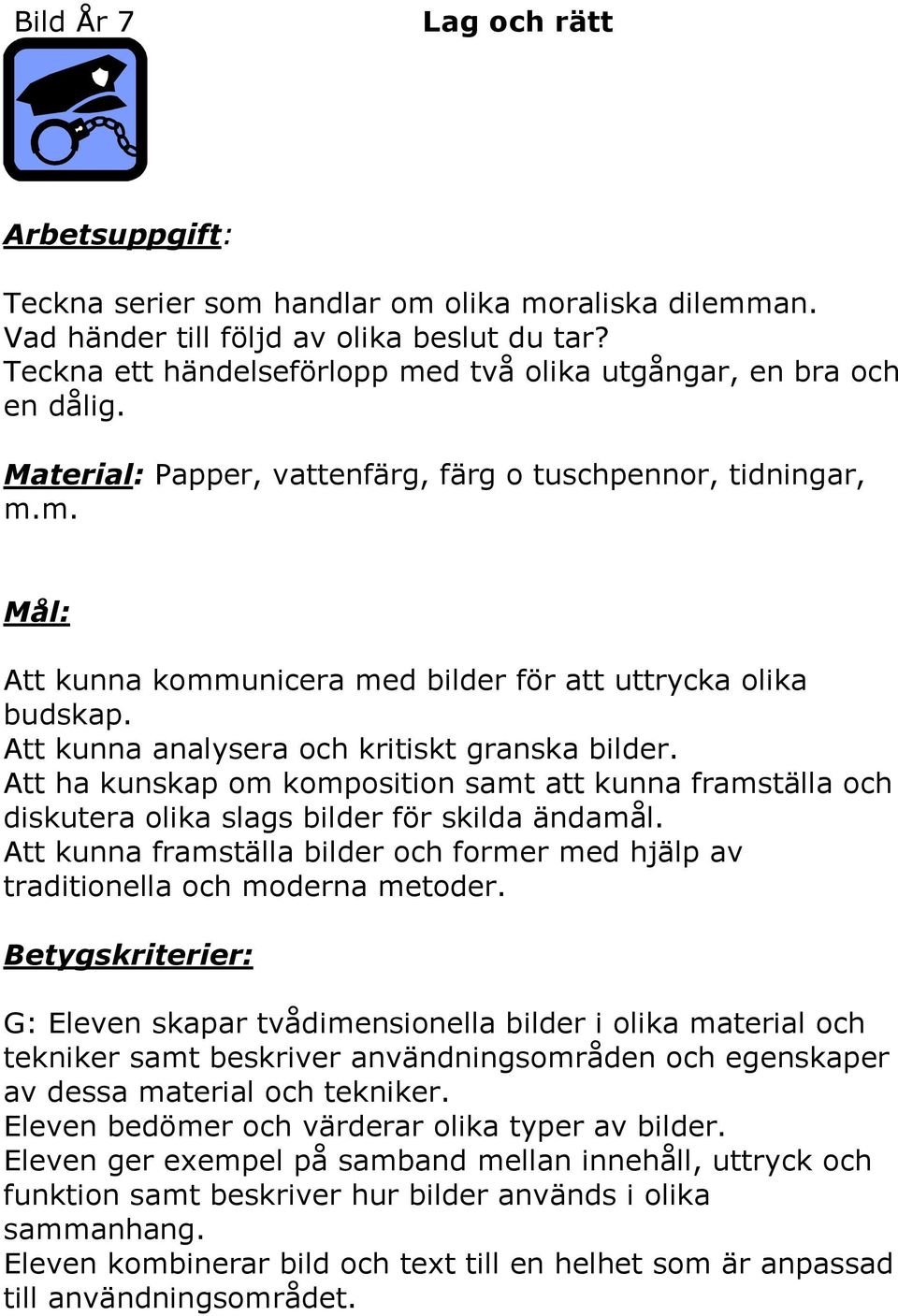 Att kunna analysera och kritiskt granska bilder. Att ha kunskap om komposition samt att kunna framställa och diskutera olika slags bilder för skilda ändamål.