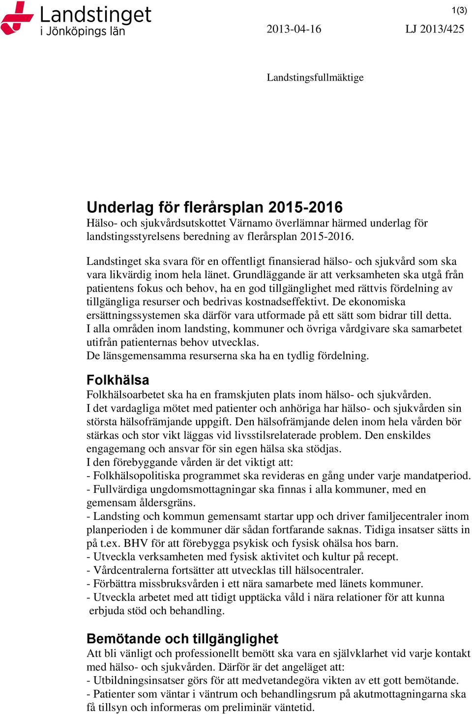 Grundläggande är att verksamheten ska utgå från patientens fokus och behov, ha en god tillgänglighet med rättvis fördelning av tillgängliga resurser och bedrivas kostnadseffektivt.