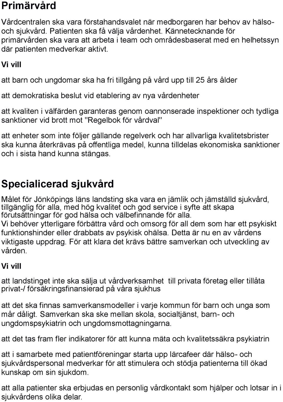 Vi vill att barn och ungdomar ska ha fri tillgång på vård upp till 25 års ålder att demokratiska beslut vid etablering av nya vårdenheter att kvaliten i välfärden garanteras genom oannonserade