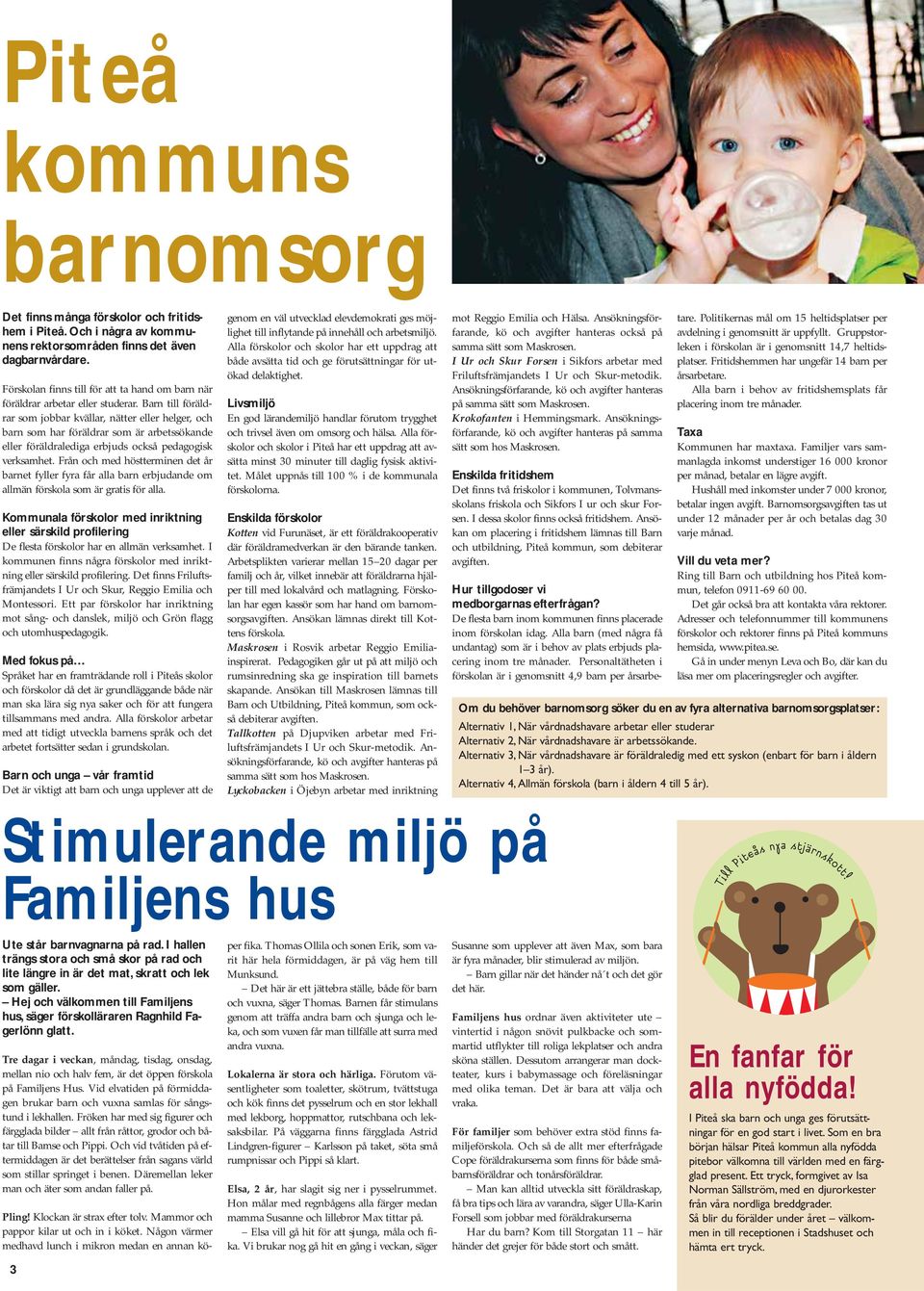 Barn till föräldrar som jobbar kvällar, nätter eller helger, och barn som har föräldrar som är arbetssökande eller föräldralediga erbjuds också pedagogisk verksamhet.