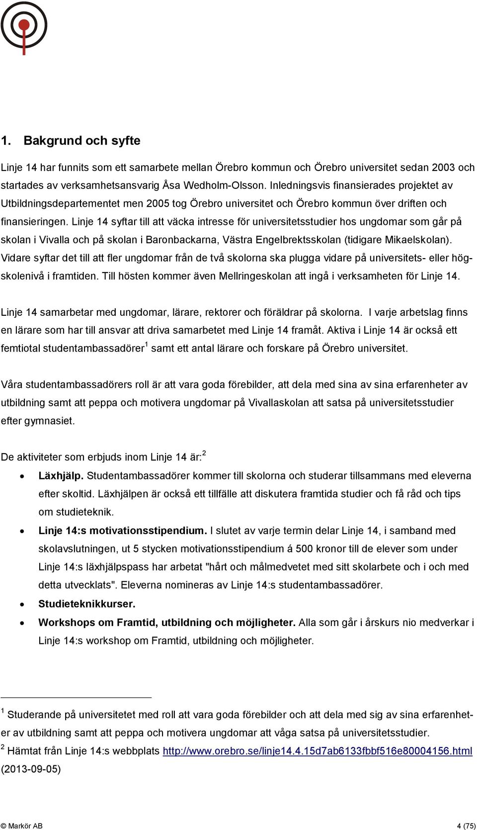 Linje 14 syftar till att väcka intresse för universitetsstudier hos ungdomar som går på skolan i Vivalla och på skolan i Baronbackarna, Västra Engelbrektsskolan (tidigare Mikaelskolan).