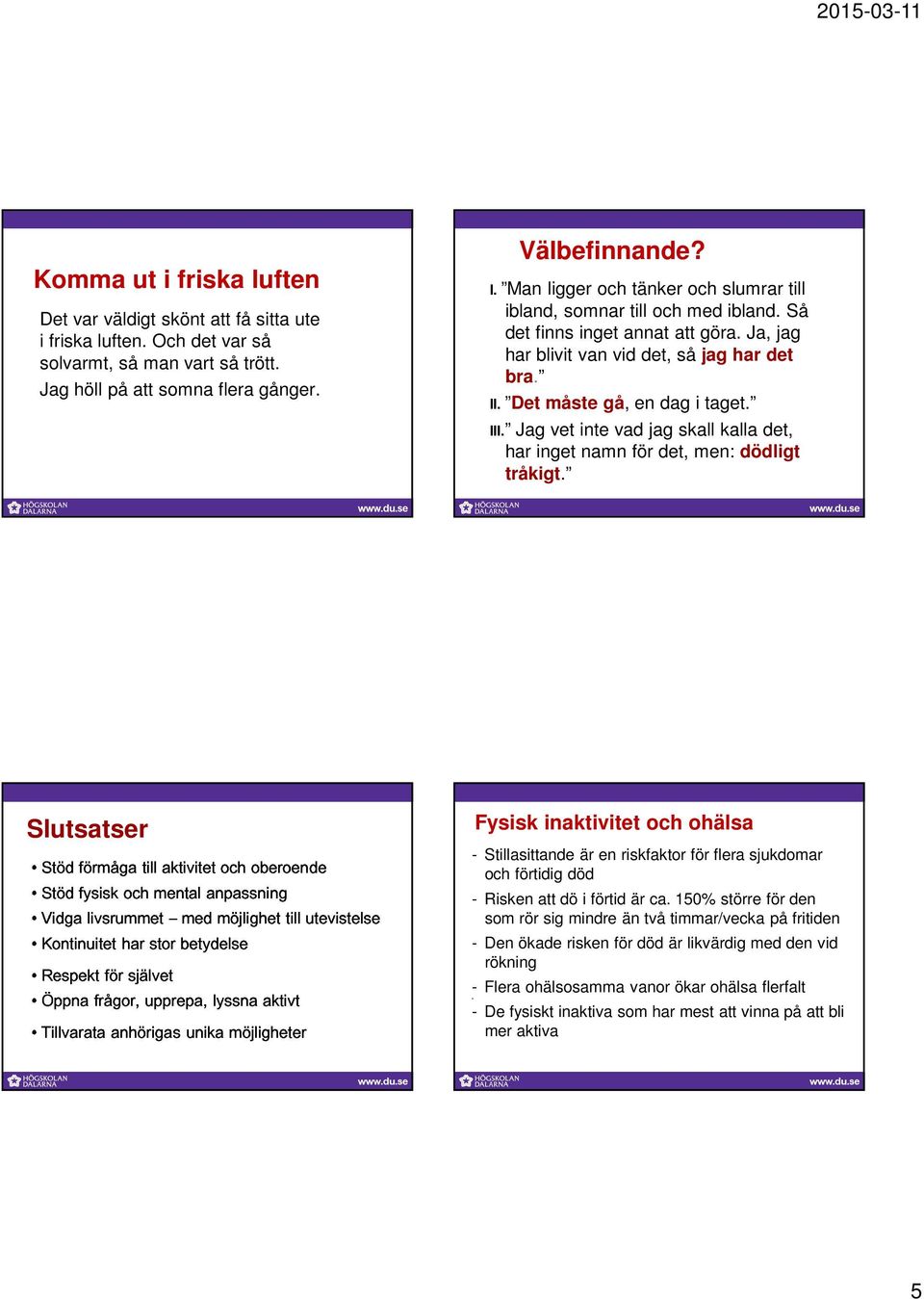 Jag vet inte vad jag skall kalla det, har inget namn för det, men: dödligt tråkigt.