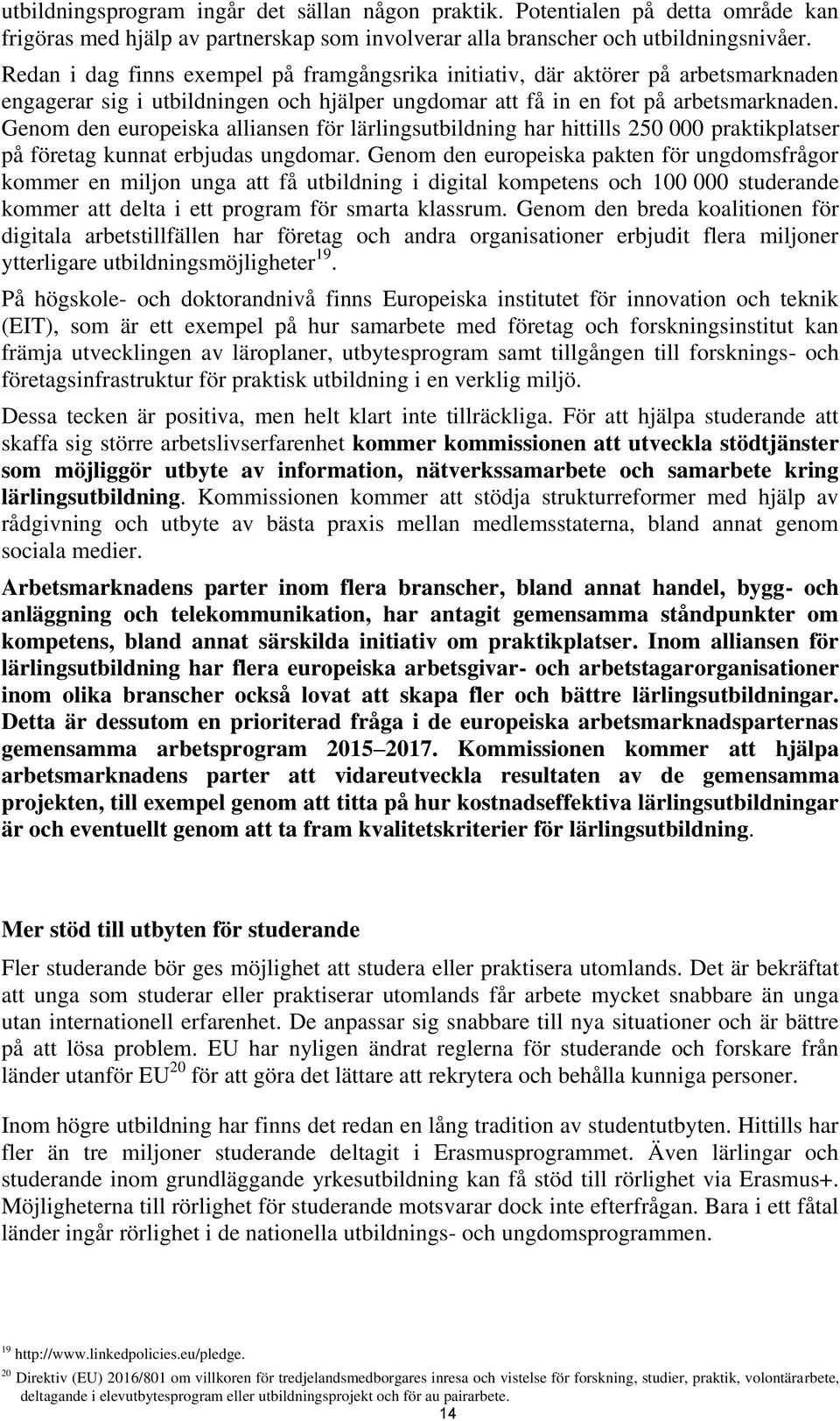 Genom den europeiska alliansen för lärlingsutbildning har hittills 250 000 praktikplatser på företag kunnat erbjudas ungdomar.