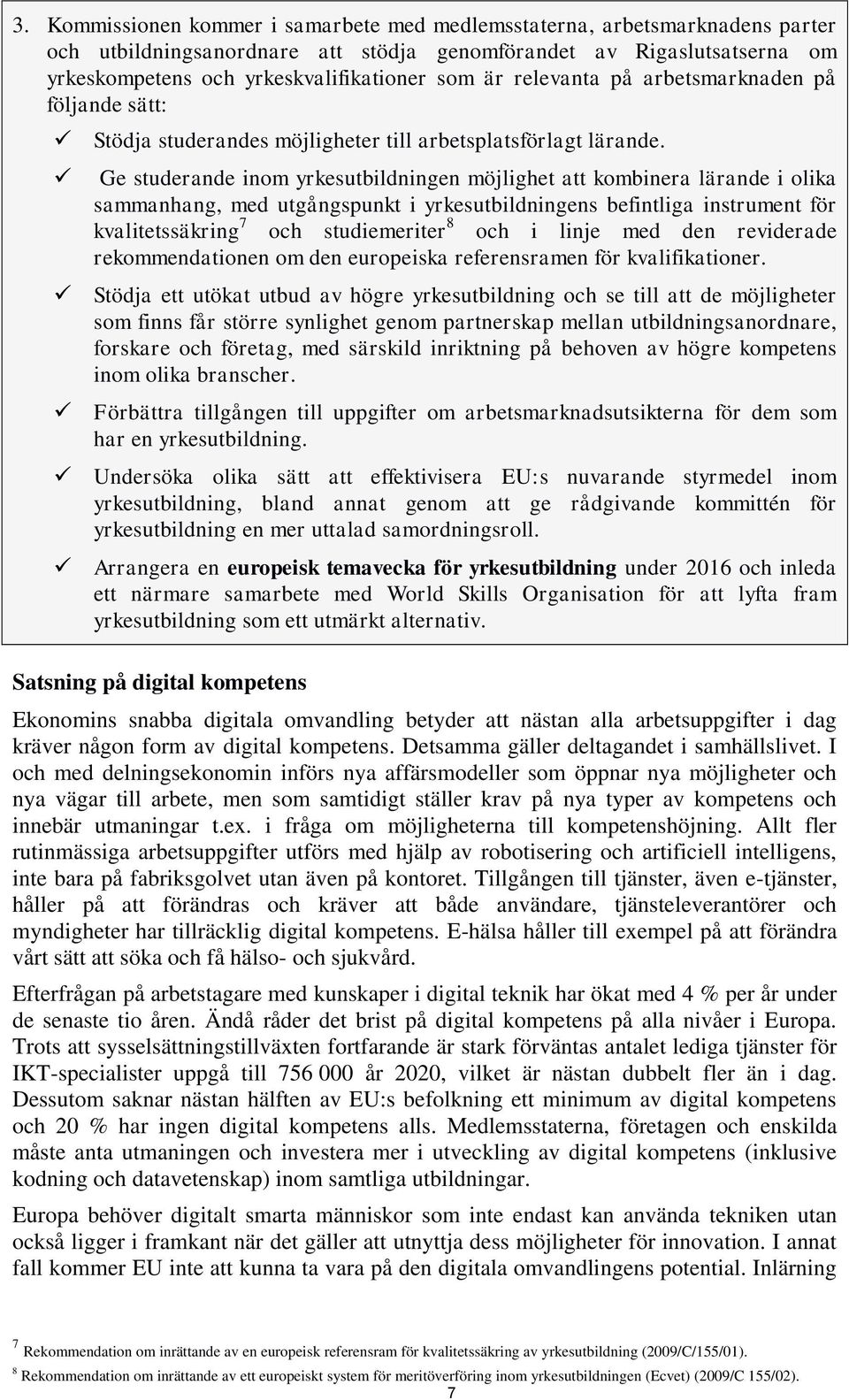 Ge studerande inom yrkesutbildningen möjlighet att kombinera lärande i olika sammanhang, med utgångspunkt i yrkesutbildningens befintliga instrument för kvalitetssäkring 7 och studiemeriter 8 och i