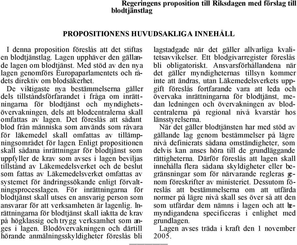 De viktigaste nya bestämmelserna gäller dels tillståndsförfarandet i fråga om inrättningarna för blodtjänst och myndighetsövervakningen, dels att blodcentralerna skall omfattas av lagen.