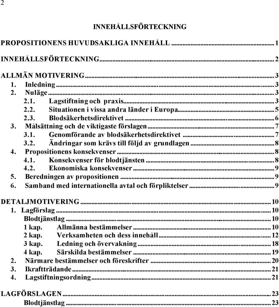 Propositionens konsekvenser...8 4.1. Konsekvenser för blodtjänsten...8 4.2. Ekonomiska konsekvenser...9 5. Beredningen av propositionen...9 6. Samband med internationella avtal och förpliktelser.