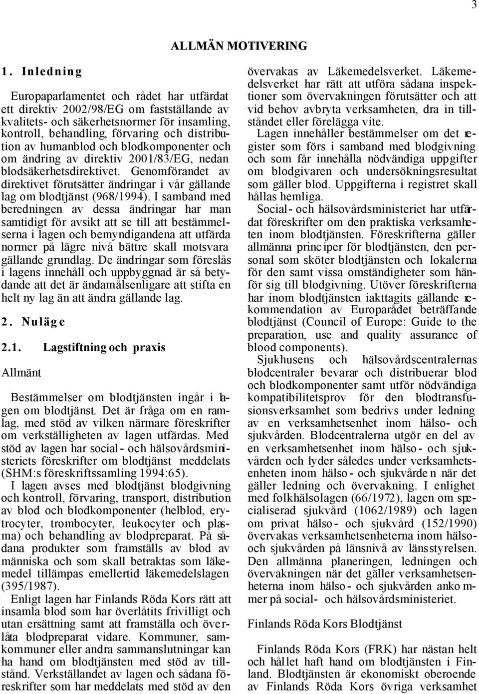 humanblod och blodkomponenter och om ändring av direktiv 2001/83/EG, nedan blodsäkerhetsdirektivet. Genomförandet av direktivet förutsätter ändringar i vår gällande lag om blodtjänst (968/1994).