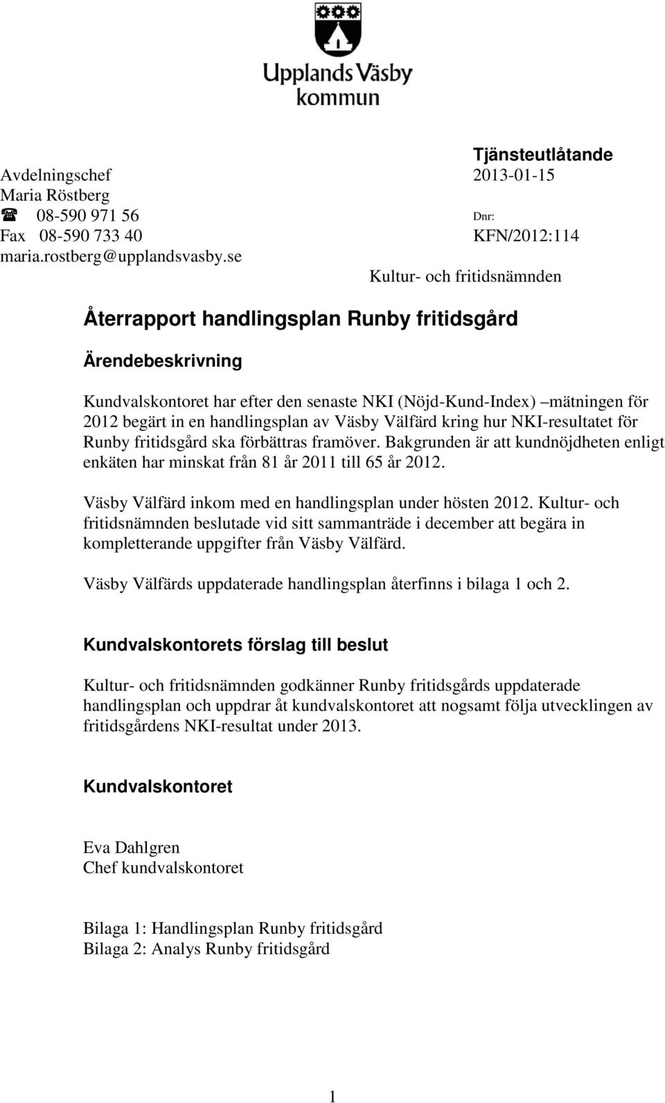 av Väsby Välfärd kring hur NKI-resultatet för Runby fritidsgård ska förbättras framöver. Bakgrunden är att kundnöjdheten enligt enkäten har minskat från 81 år 2011 till 65 år 2012.