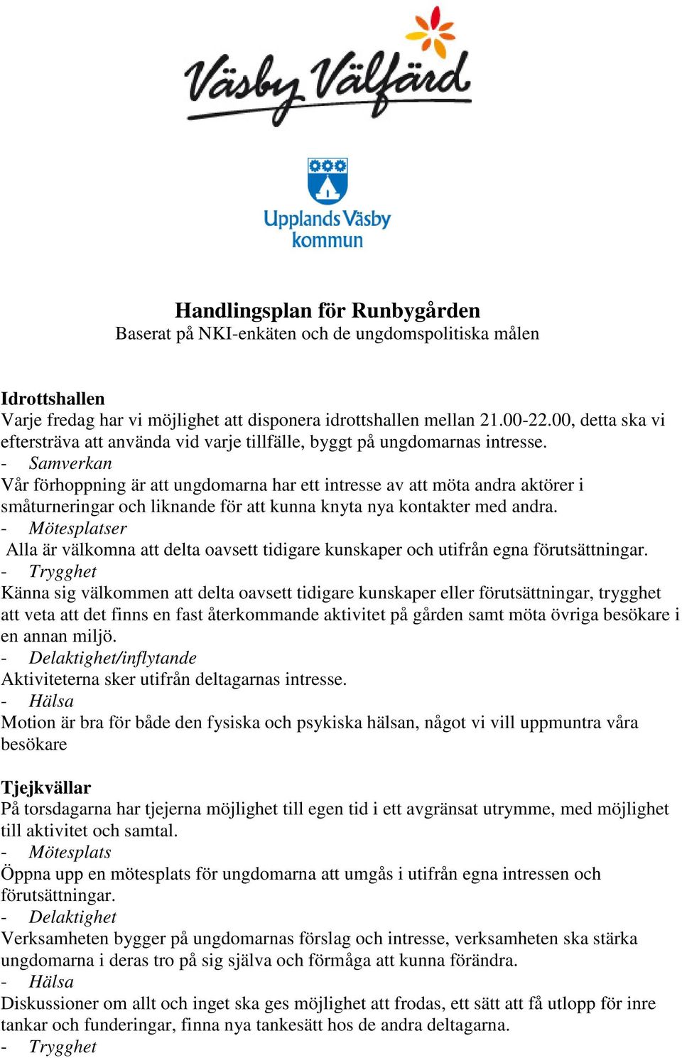 - Samverkan Vår förhoppning är att ungdomarna har ett intresse av att möta andra aktörer i småturneringar och liknande för att kunna knyta nya kontakter med andra.