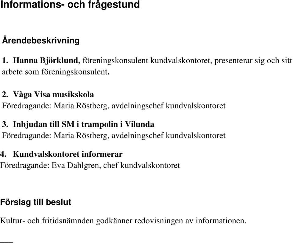 Våga Visa musikskola Föredragande: Maria Röstberg, avdelningschef kundvalskontoret 3.