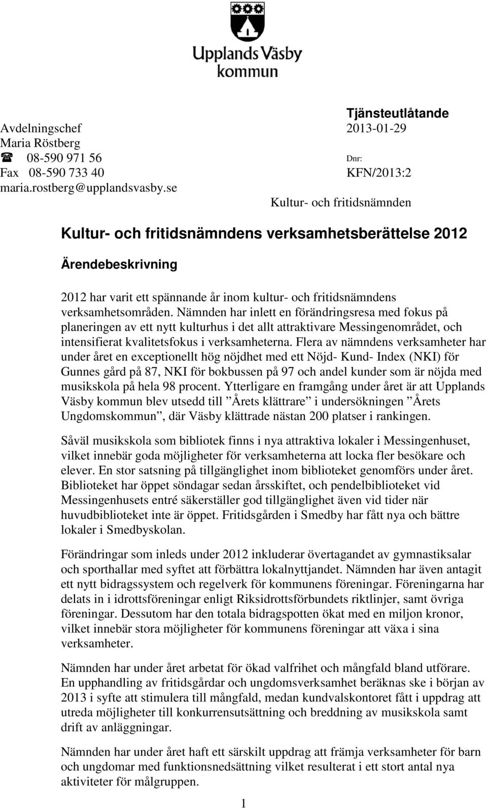 Nämnden har inlett en förändringsresa med fokus på planeringen av ett nytt kulturhus i det allt attraktivare Messingenområdet, och intensifierat kvalitetsfokus i verksamheterna.