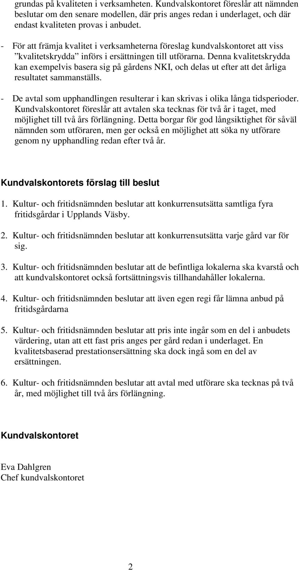 Denna kvalitetskrydda kan exempelvis basera sig på gårdens NKI, och delas ut efter att det årliga resultatet sammanställs.