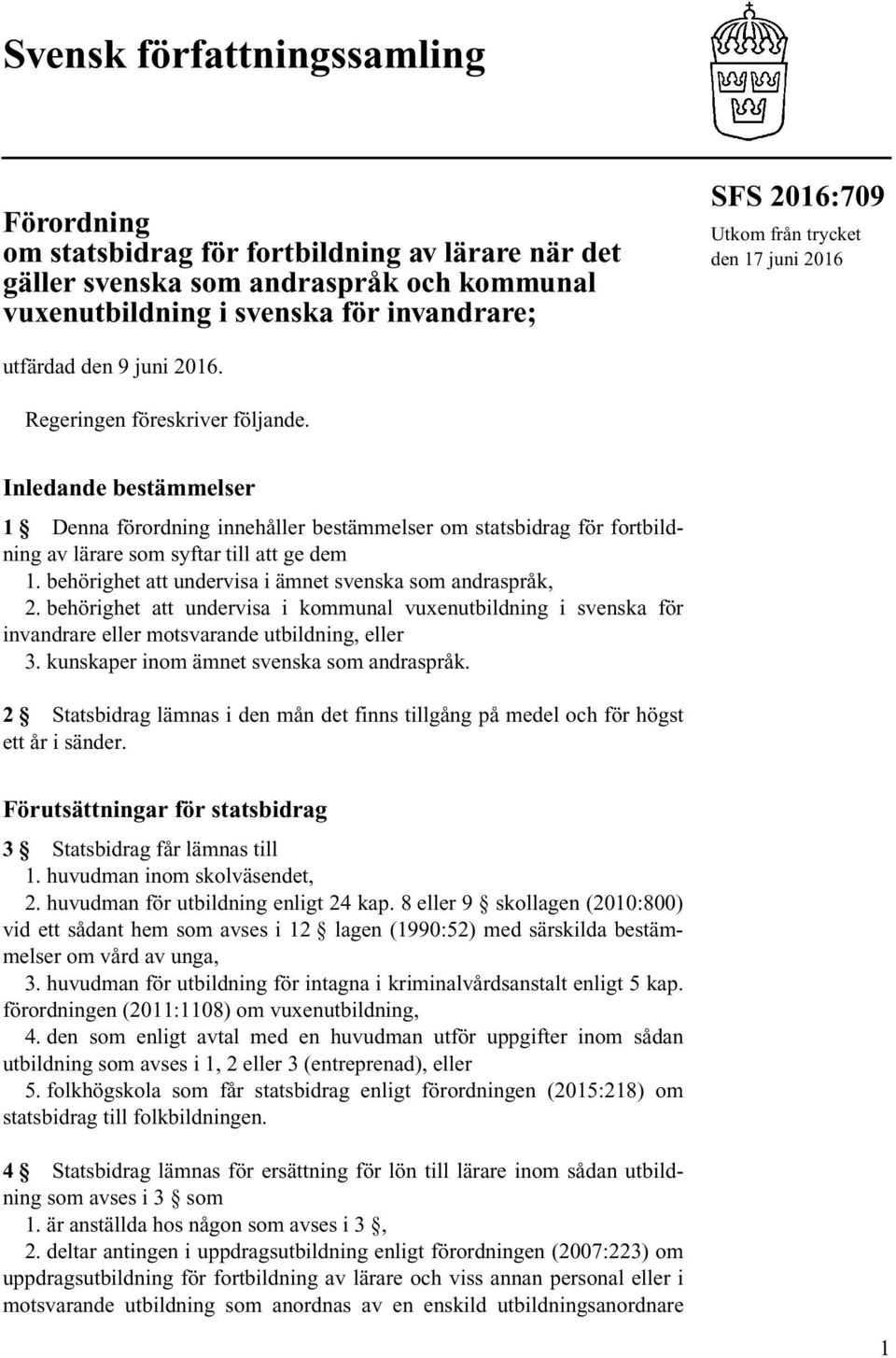 Inledande bestämmelser 1 Denna förordning innehåller bestämmelser om statsbidrag för fortbildning av lärare som syftar till att ge dem 1. behörighet att undervisa i ämnet svenska som andraspråk, 2.