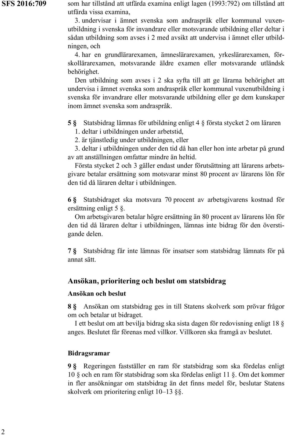 ämnet eller utbildningen, och 4. har en grundlärarexamen, ämneslärarexamen, yrkeslärarexamen, förskollärarexamen, motsvarande äldre examen eller motsvarande utländsk behörighet.