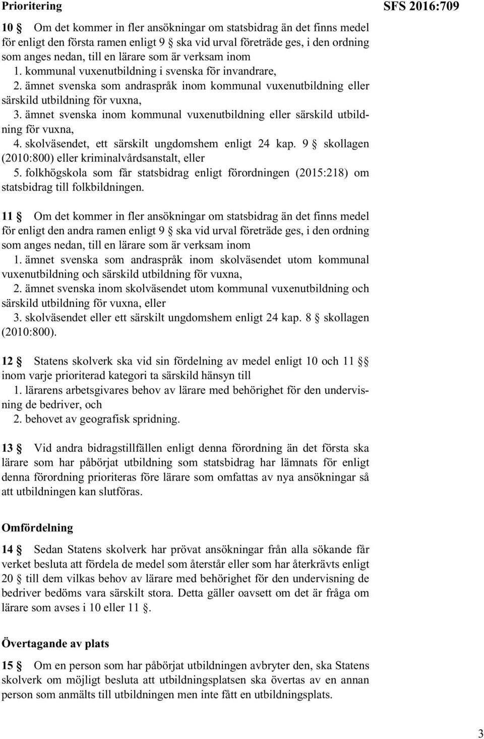 ämnet svenska inom kommunal vuxenutbildning eller särskild utbildning för vuxna, 4. skolväsendet, ett särskilt ungdomshem enligt 24 kap. 9 skollagen (2010:800) eller kriminalvårdsanstalt, eller 5.