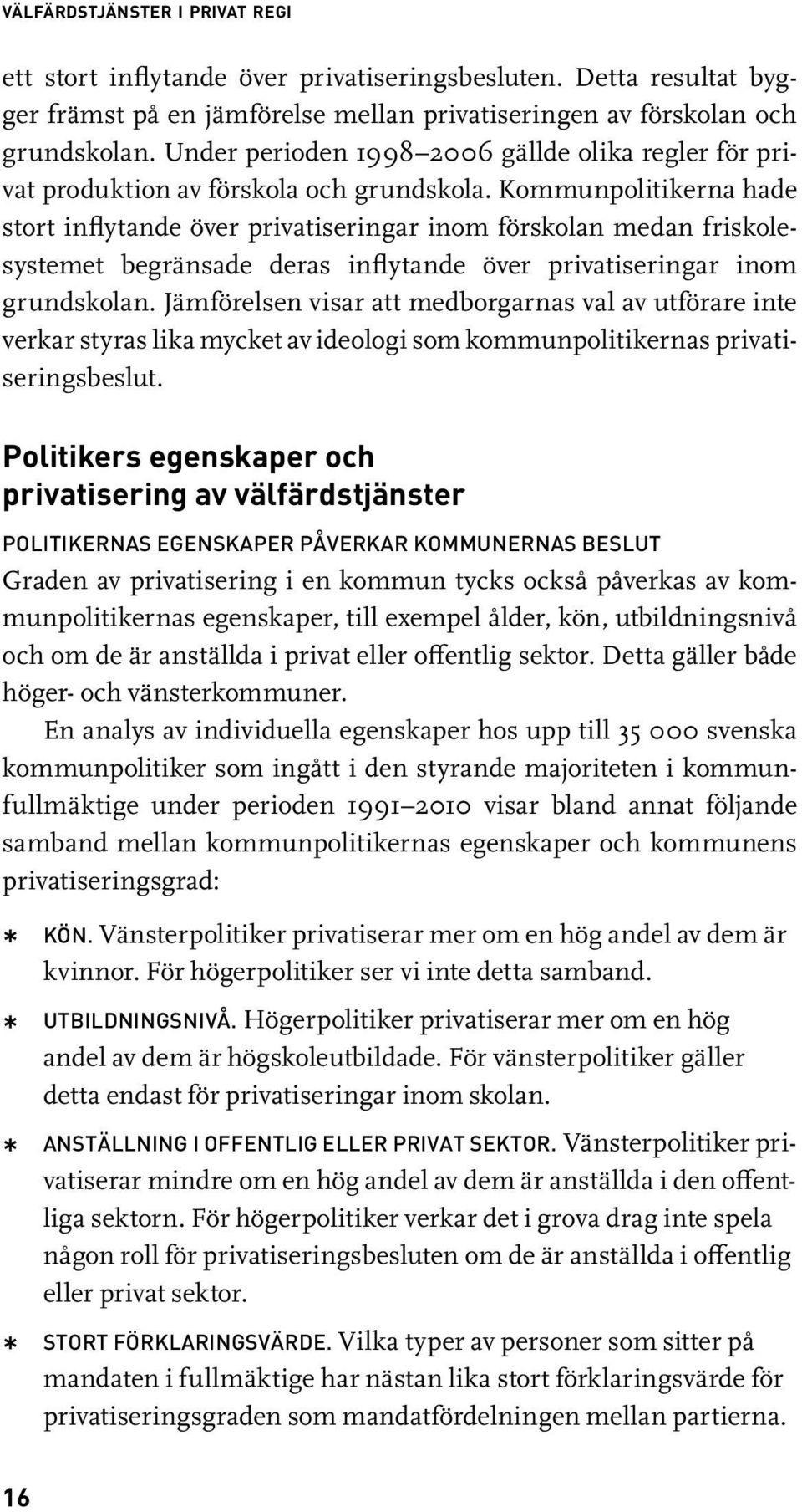 Kommunpolitikerna hade stort inflytande över privatiseringar inom förskolan medan friskolesystemet begränsade deras inflytande över privatiseringar inom grundskolan.