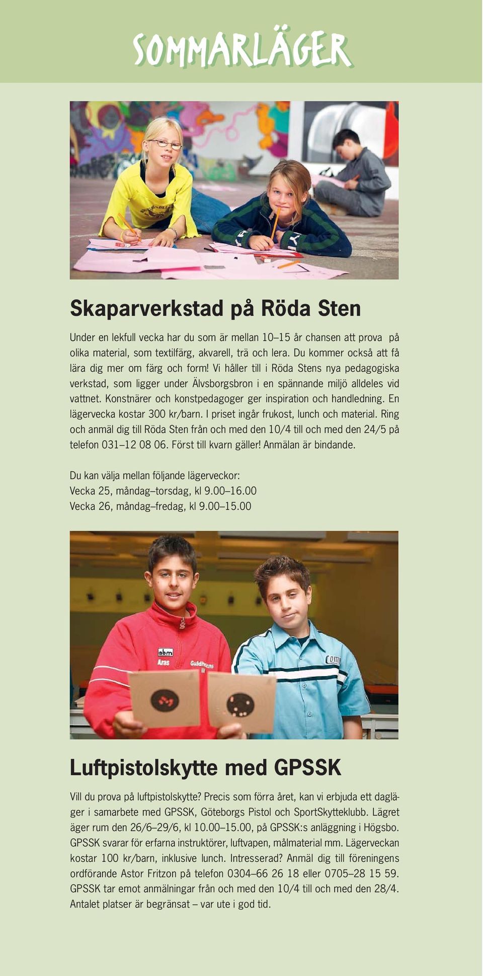 Konstnärer och konstpedagoger ger inspiration och handledning. En lägervecka kostar 300 kr/barn. I priset ingår frukost, lunch och material.