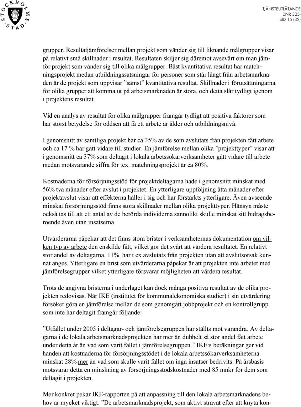 Bäst kvantitativa resultat har matchningsprojekt medan utbildningssatsningar för personer som står långt från arbetsmarknaden är de projekt som uppvisar sämst kvantitativa resultat.