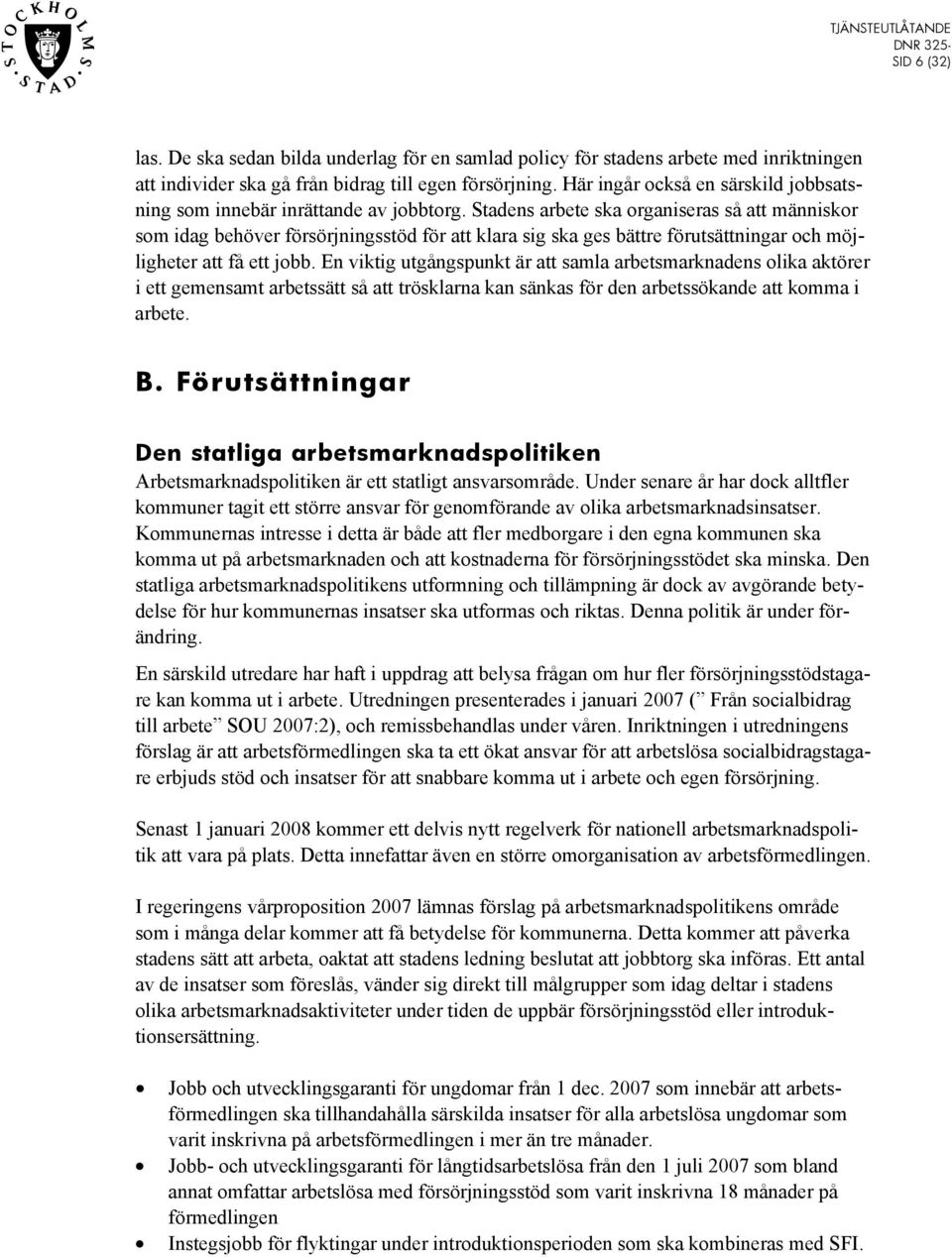 Stadens arbete ska organiseras så att människor som idag behöver försörjningsstöd för att klara sig ska ges bättre förutsättningar och möjligheter att få ett jobb.