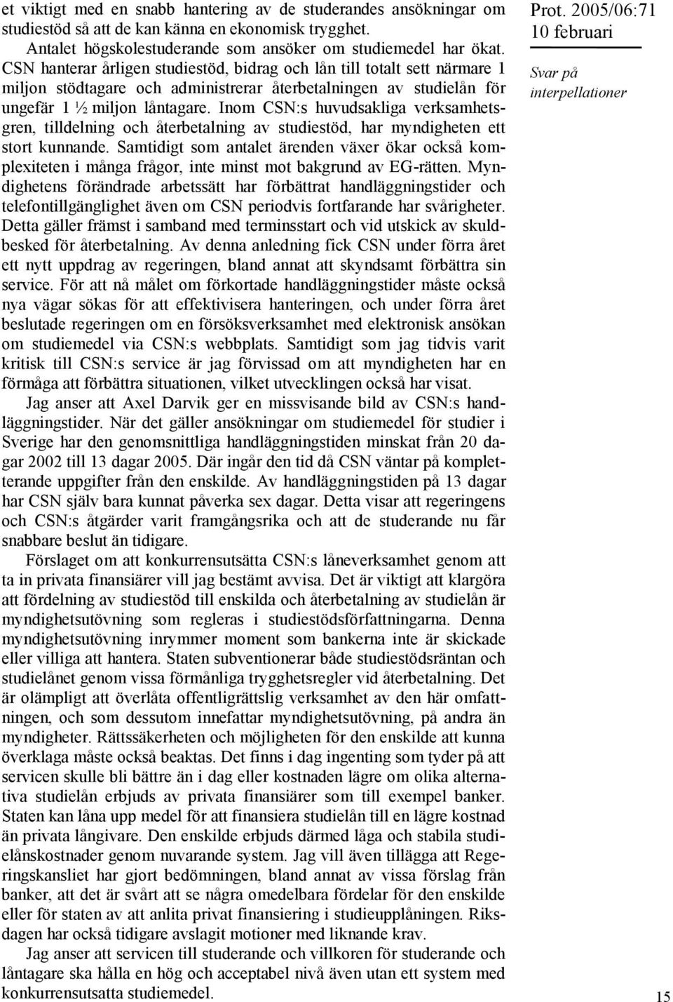 Inom CSN:s huvudsakliga verksamhetsgren, tilldelning och återbetalning av studiestöd, har myndigheten ett stort kunnande.