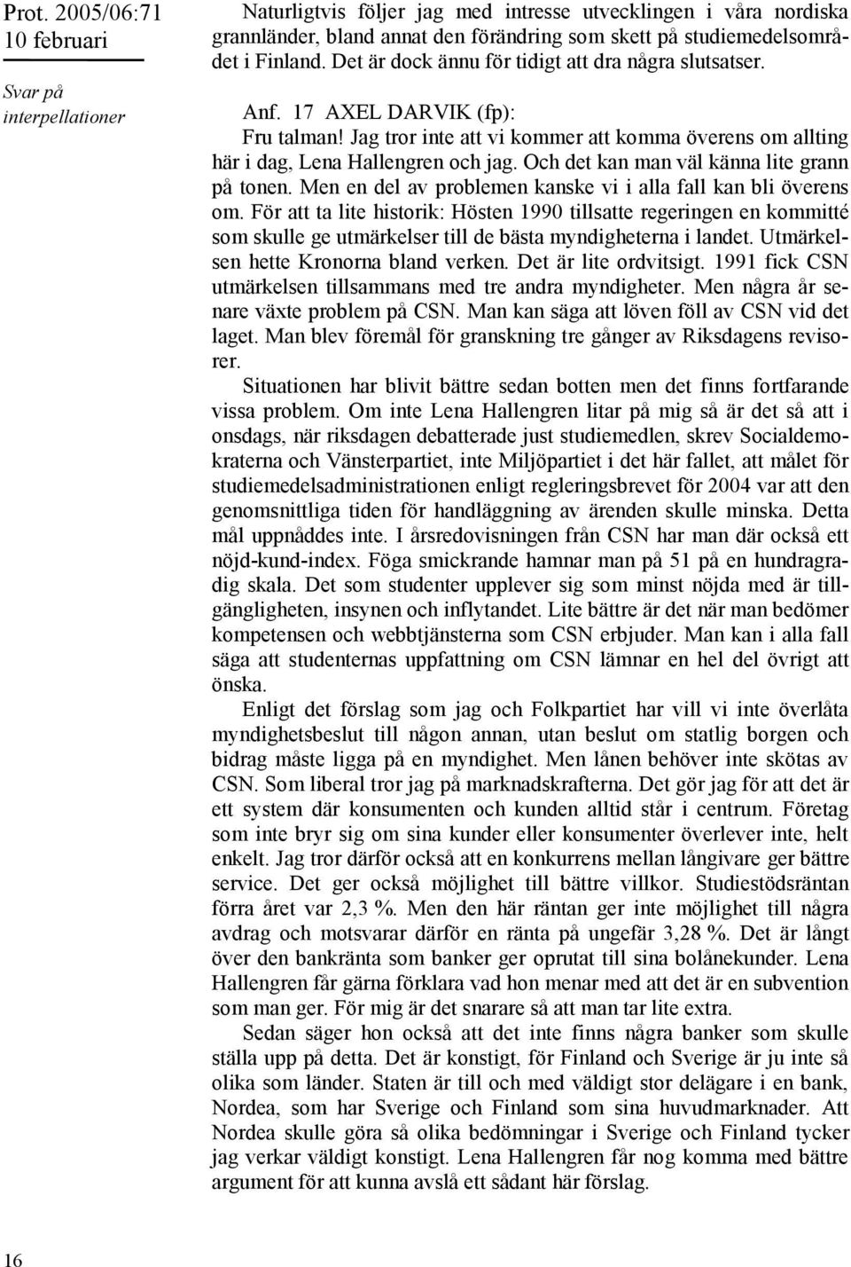 Och det kan man väl känna lite grann på tonen. Men en del av problemen kanske vi i alla fall kan bli överens om.