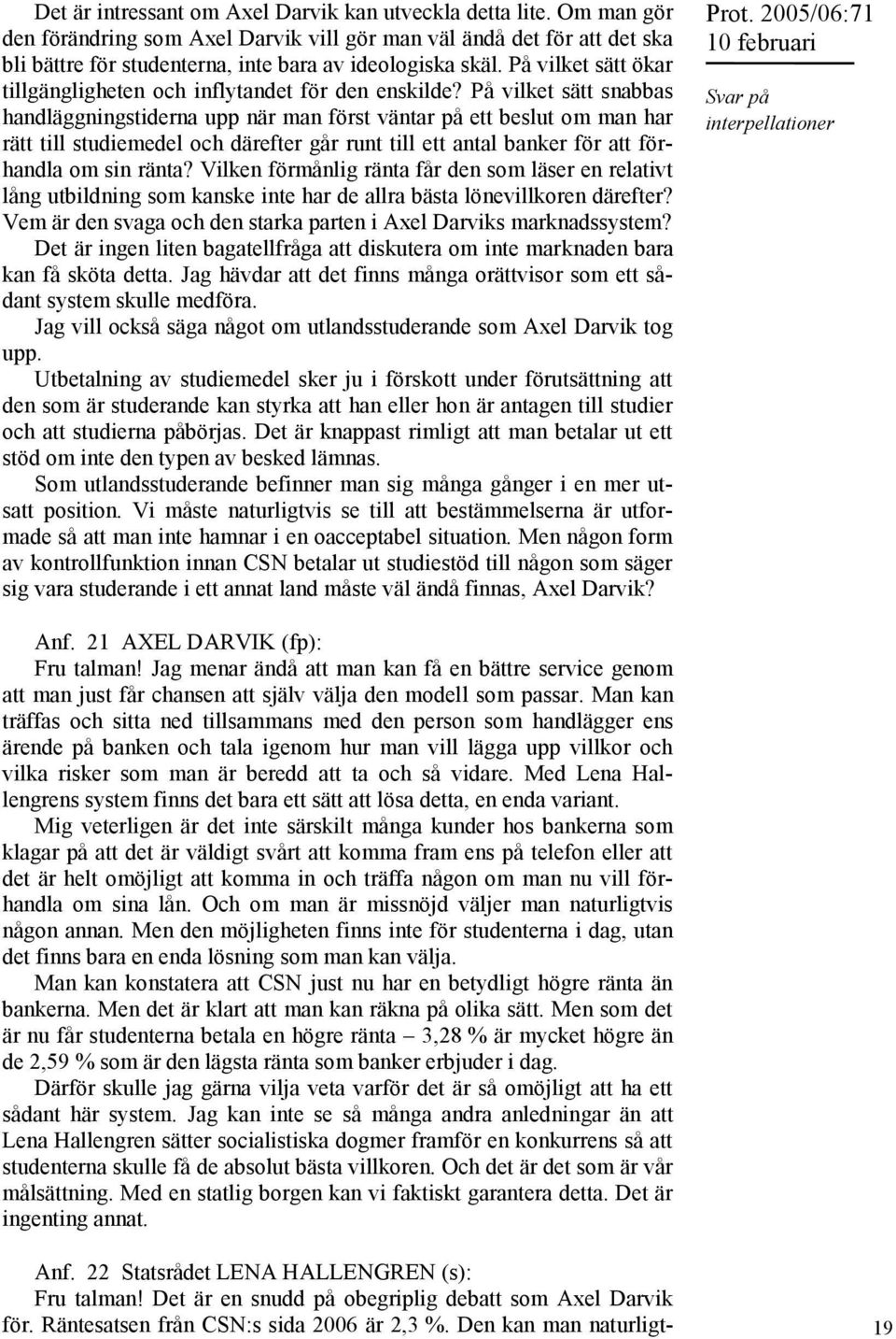 På vilket sätt snabbas handläggningstiderna upp när man först väntar på ett beslut om man har rätt till studiemedel och därefter går runt till ett antal banker för att förhandla om sin ränta?