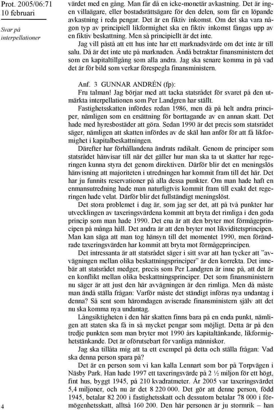 Jag vill påstå att ett hus inte har ett marknadsvärde om det inte är till salu. Då är det inte ute på marknaden. Ändå betraktar finansministern det som en kapitaltillgång som alla andra.